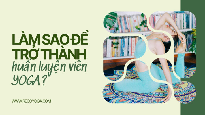 Làm sao để trở thành huấn luyện viên yoga chuyên nghiệp?