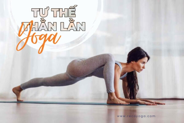 Tư thế thằn lằn trong yoga mang đến lợi ích gì?