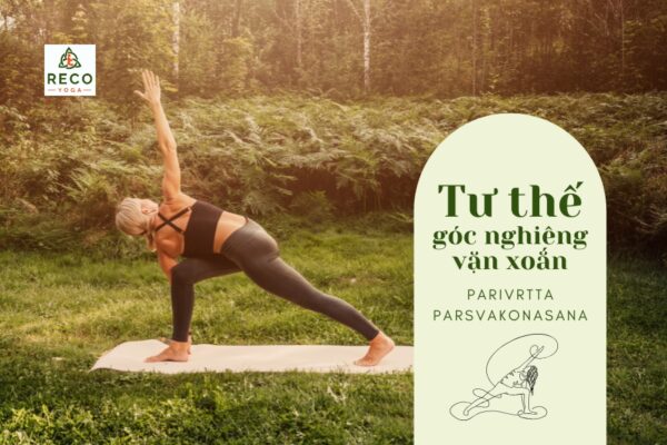 Tư thế góc nghiêng vặn xoắn mang đến tác dụng gì?