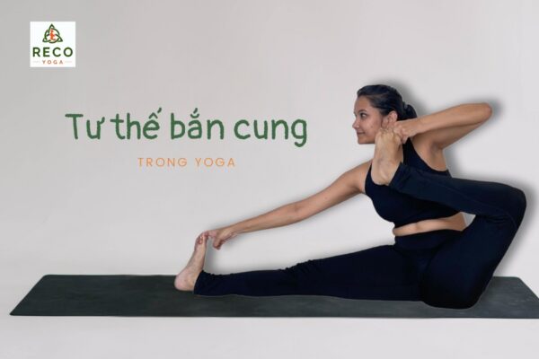 Tư thế bắn cung trong yoga: Lợi ích và cách thực hiện