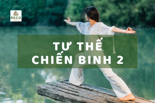 Cách tập tư thế chiến binh 2 và căn chỉnh đúng nguyên tắc