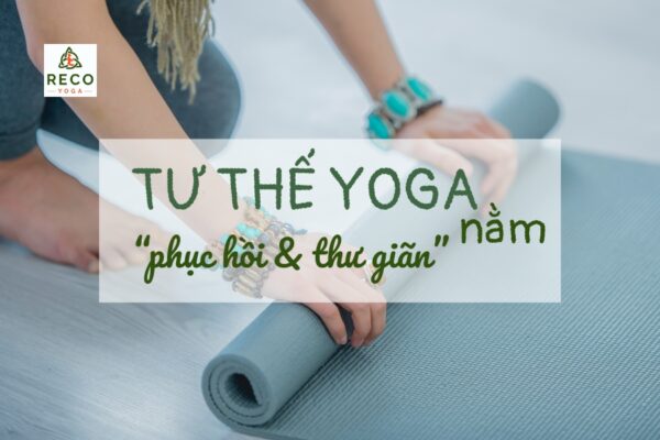 Phục hồi năng lượng & thư giãn với 11 tư thế yoga nằm 